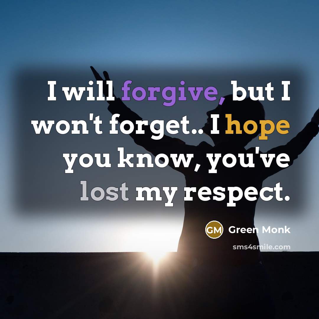 “I will forgive, but I won't forget.. I hope you know, you've lost my respect.” quote by Green Monk