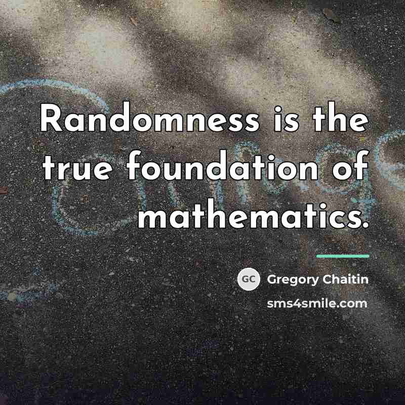 “Randomness is the true foundation of mathematics.…” quote by Gregory Chaitin