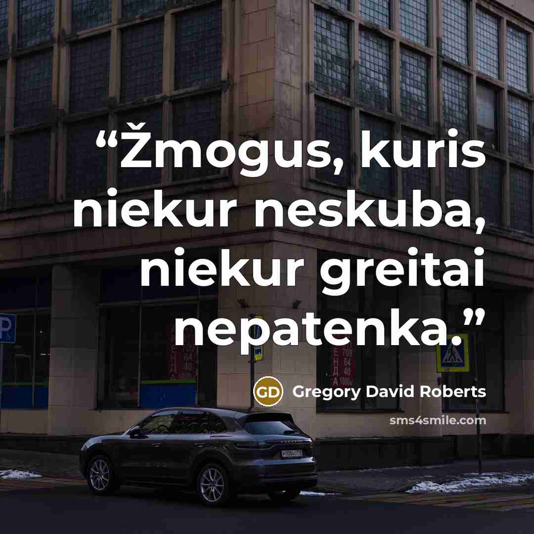 “Žmogus, kuris niekur neskuba, niekur greitai nepatenka.” quote by Gregory David Roberts