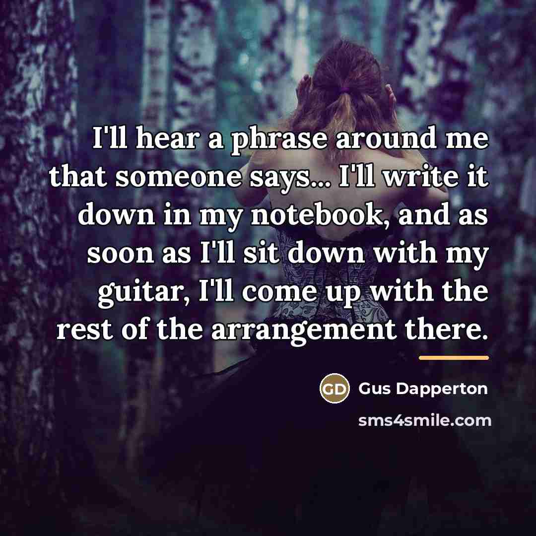 “I'll hear a phrase around me that someone says... I'll…” quote by Gus Dapperton