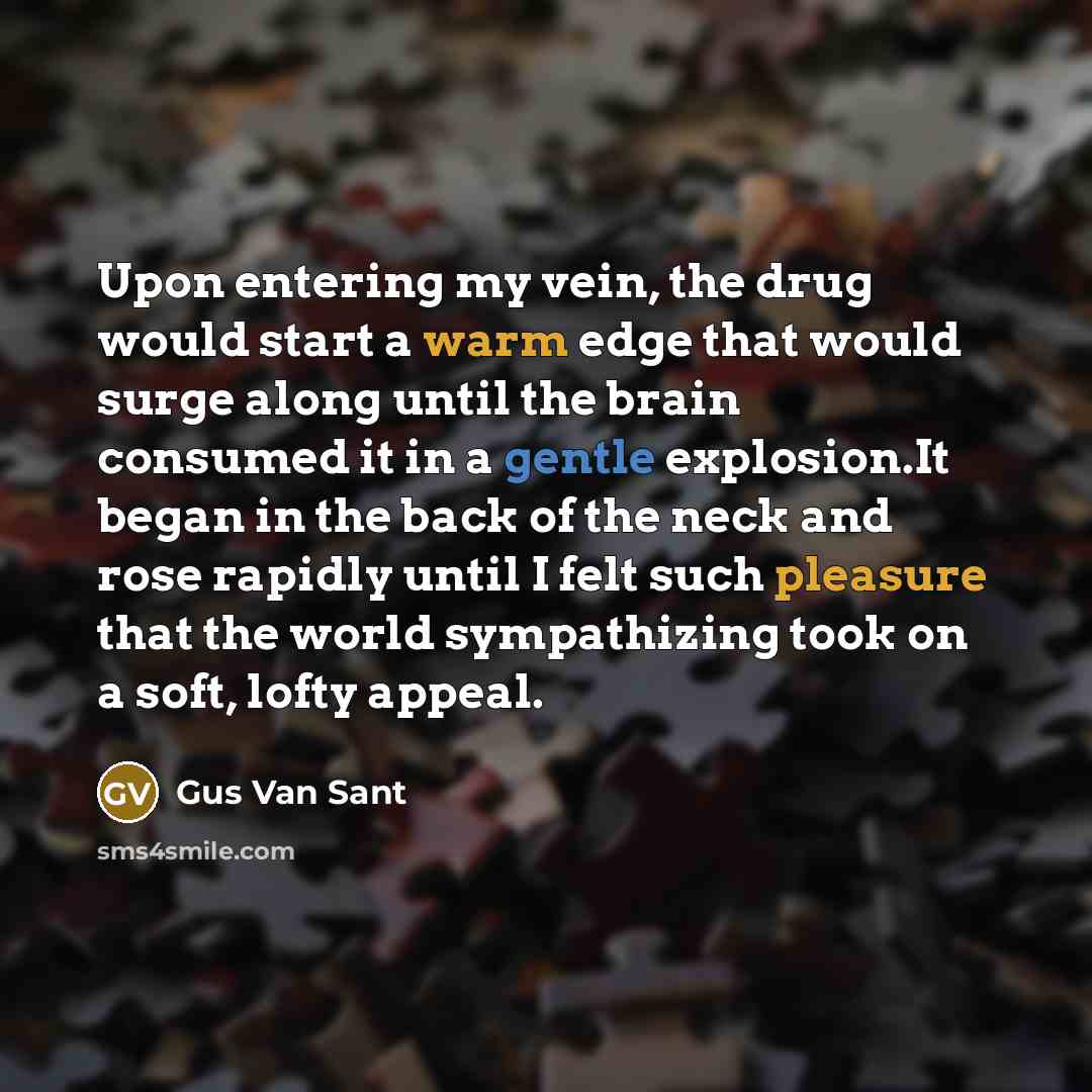 “Upon entering my vein, the drug would start a warm…” quote by Gus Van Sant