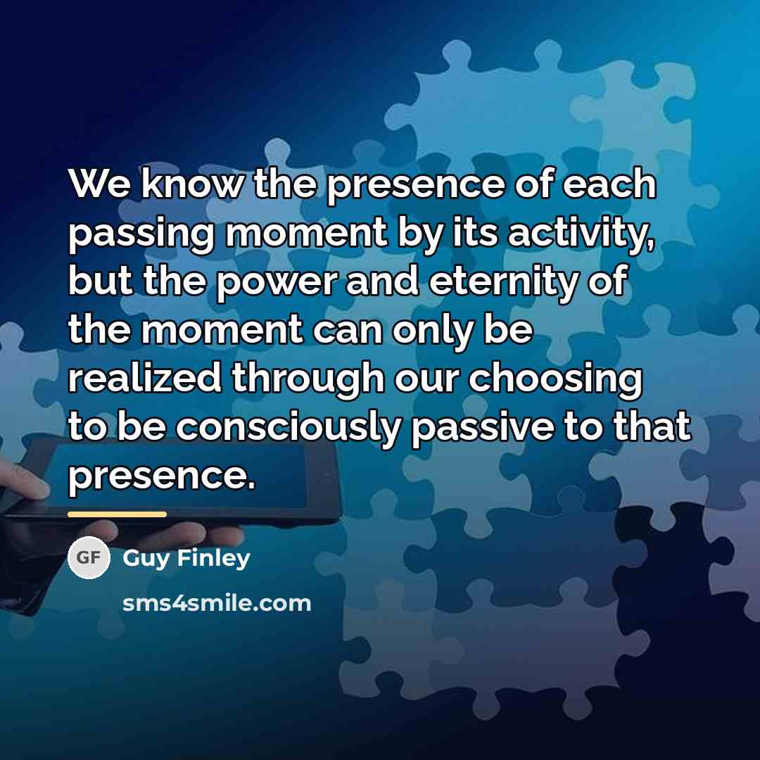 “We know the presence of each passing moment by its…” quote by Guy Finley