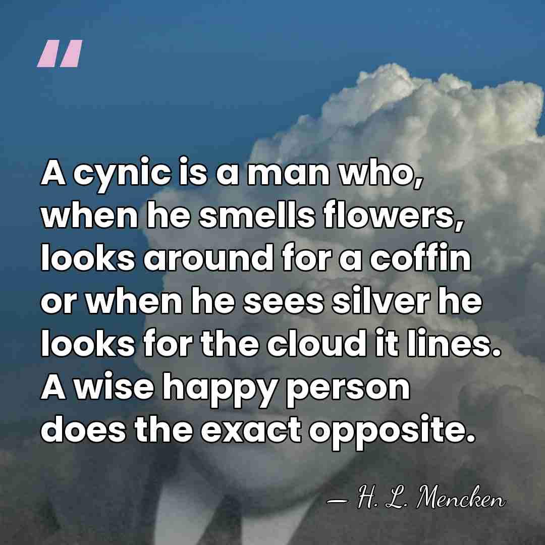 A cynic is a man who, when he smells flowers, looks around&hellip; - H. L. Mencken