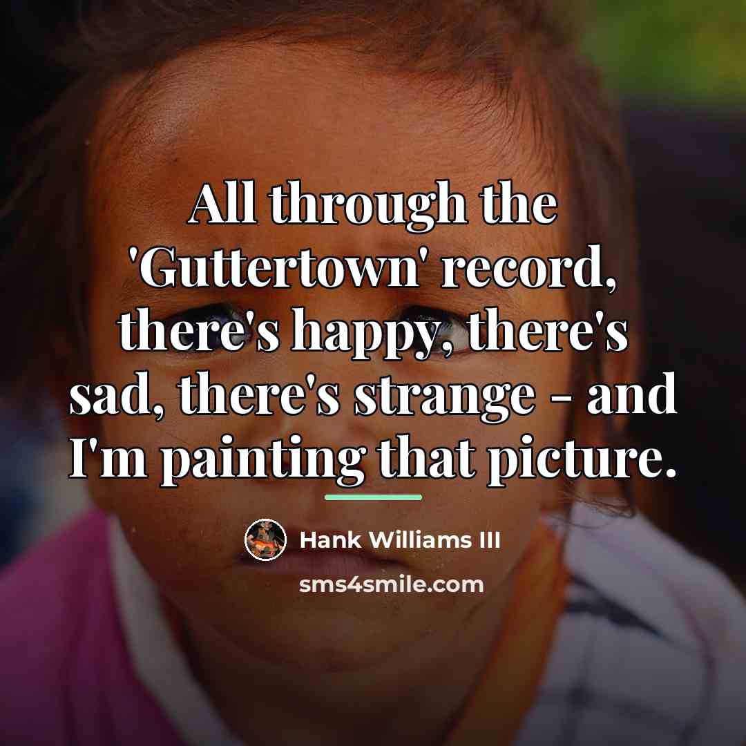 “All through the 'Guttertown' record, there's happy, there's sad, there's…” quote by Hank Williams III