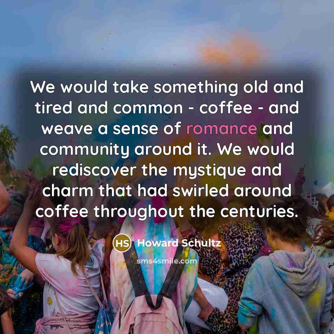 “We would take something old and tired and common -…” quote by Howard Schultz