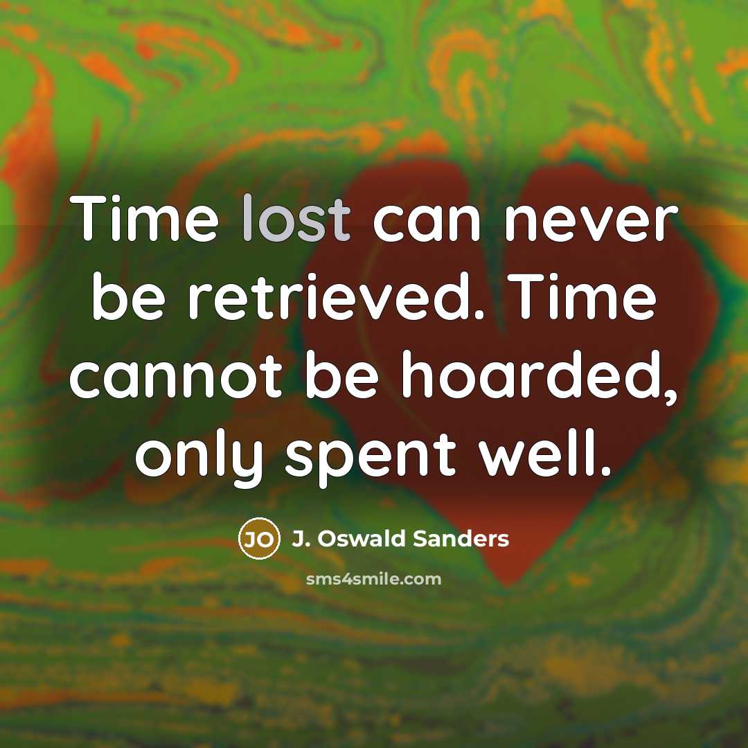 “Time lost can never be retrieved. Time cannot be hoarded,…” quote by J. Oswald Sanders