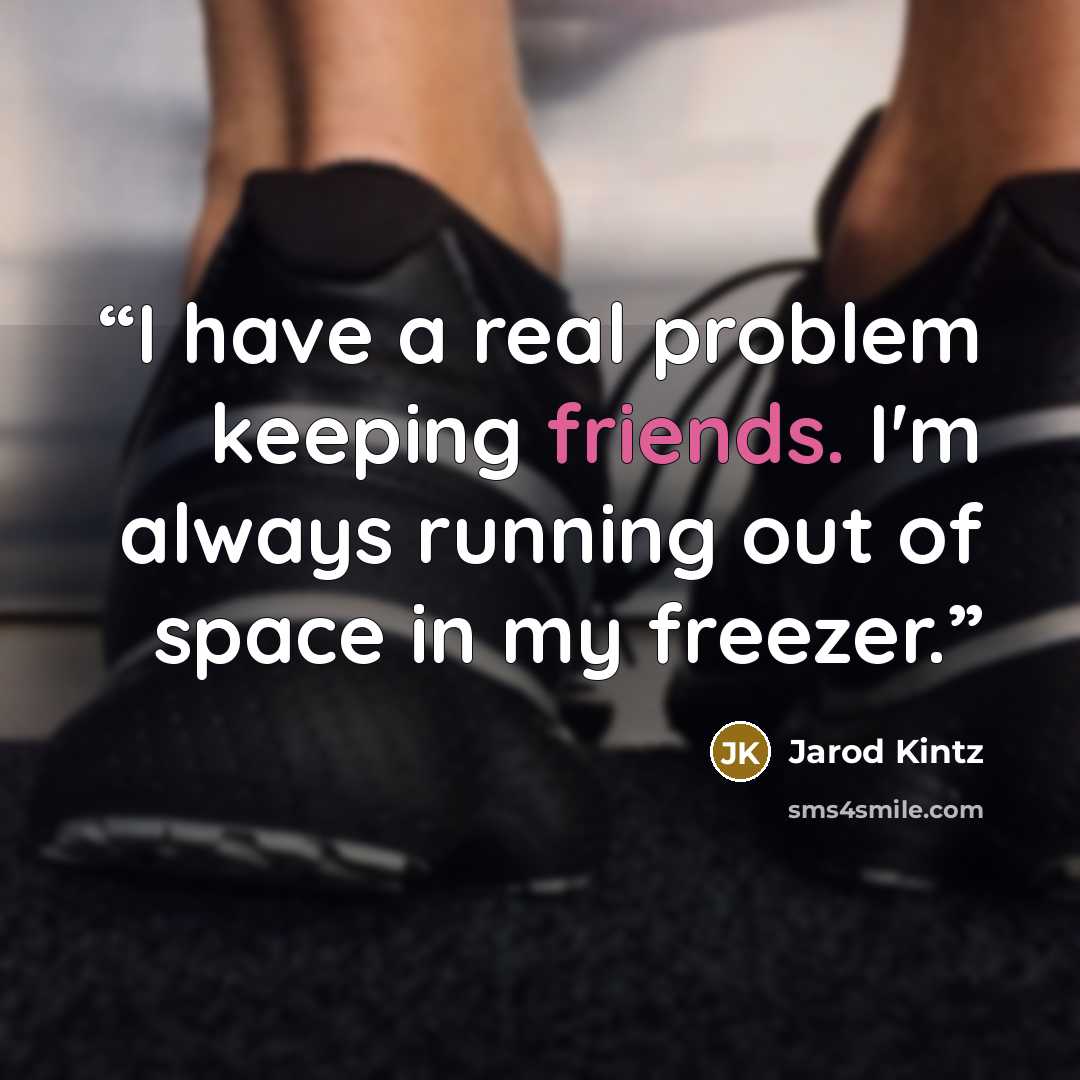 “I have a real problem keeping friends. I'm always running out of space in my freezer.” quote by Jarod Kintz