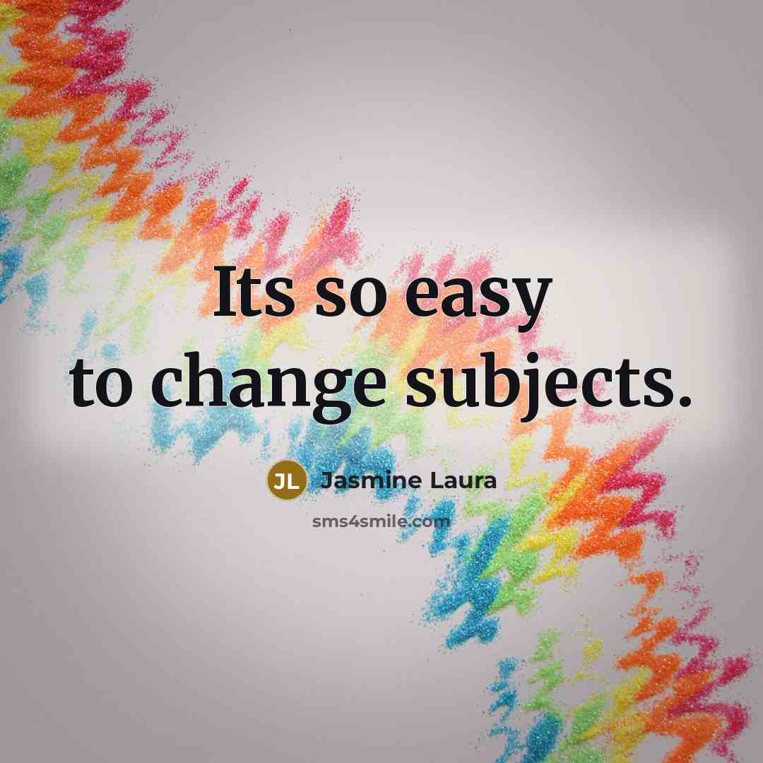 “Its so easy to change subjects.…” quote by Jasmine Laura