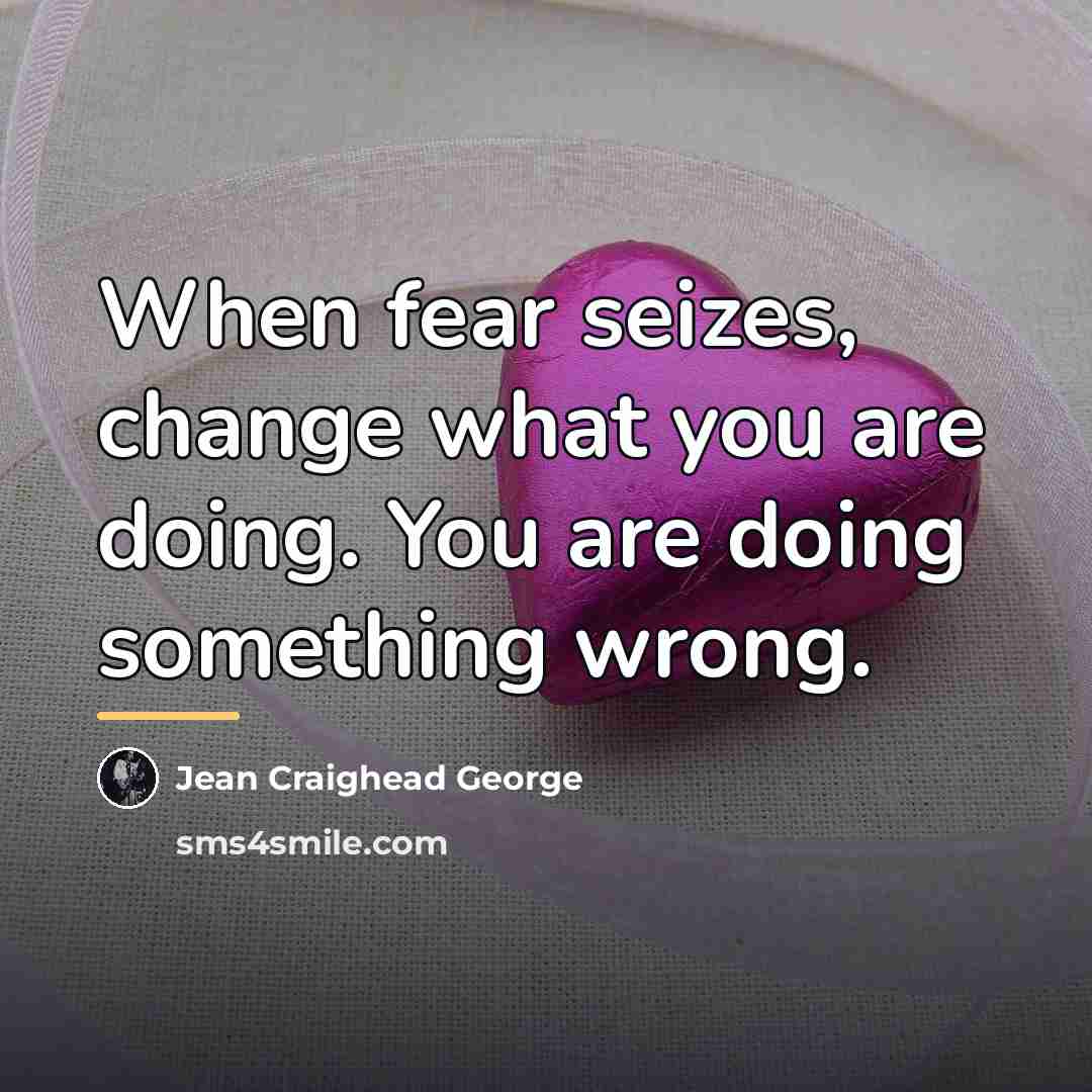 “When fear seizes, change what you are doing. You are…” quote by Jean Craighead George