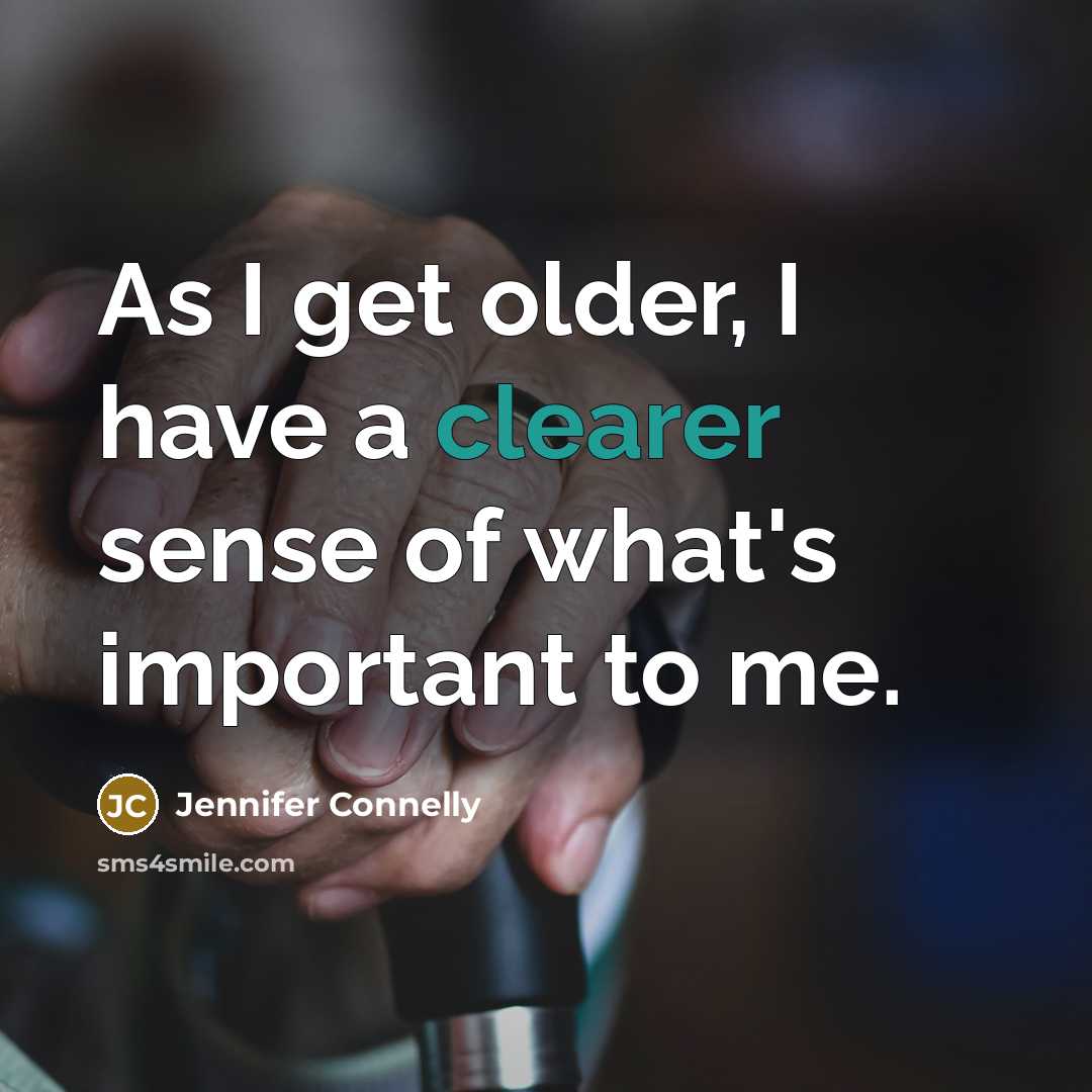 “As I get older, I have a clearer sense of what's important to me.” quote by Jennifer Connelly