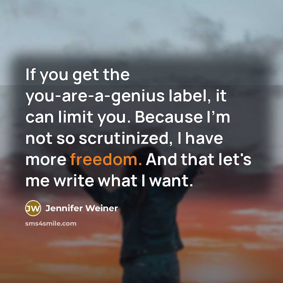 “If you get the you-are-a-genius label, it can limit you.…” quote by Jennifer Weiner