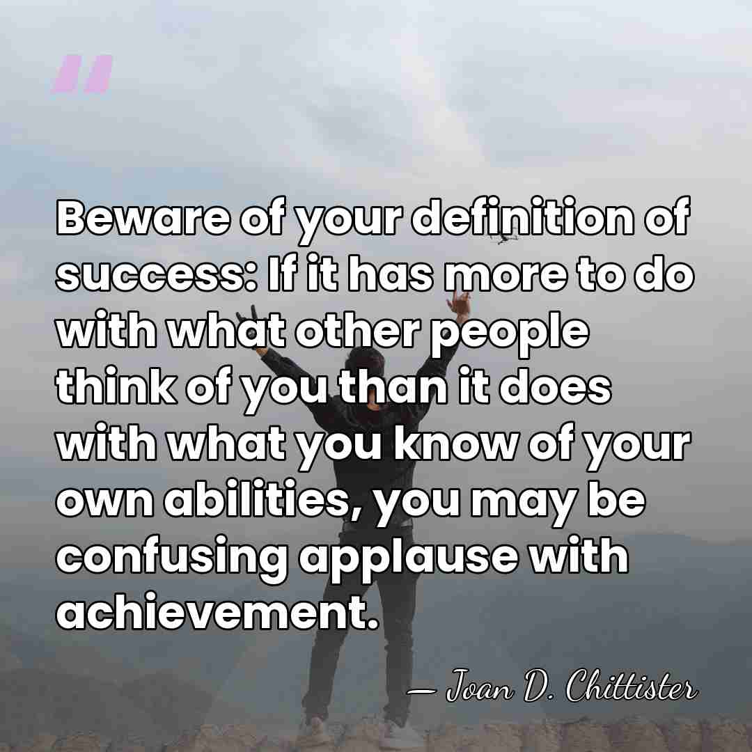 Beware of your definition of success: If it has more to do&hellip; - Joan D. Chittister