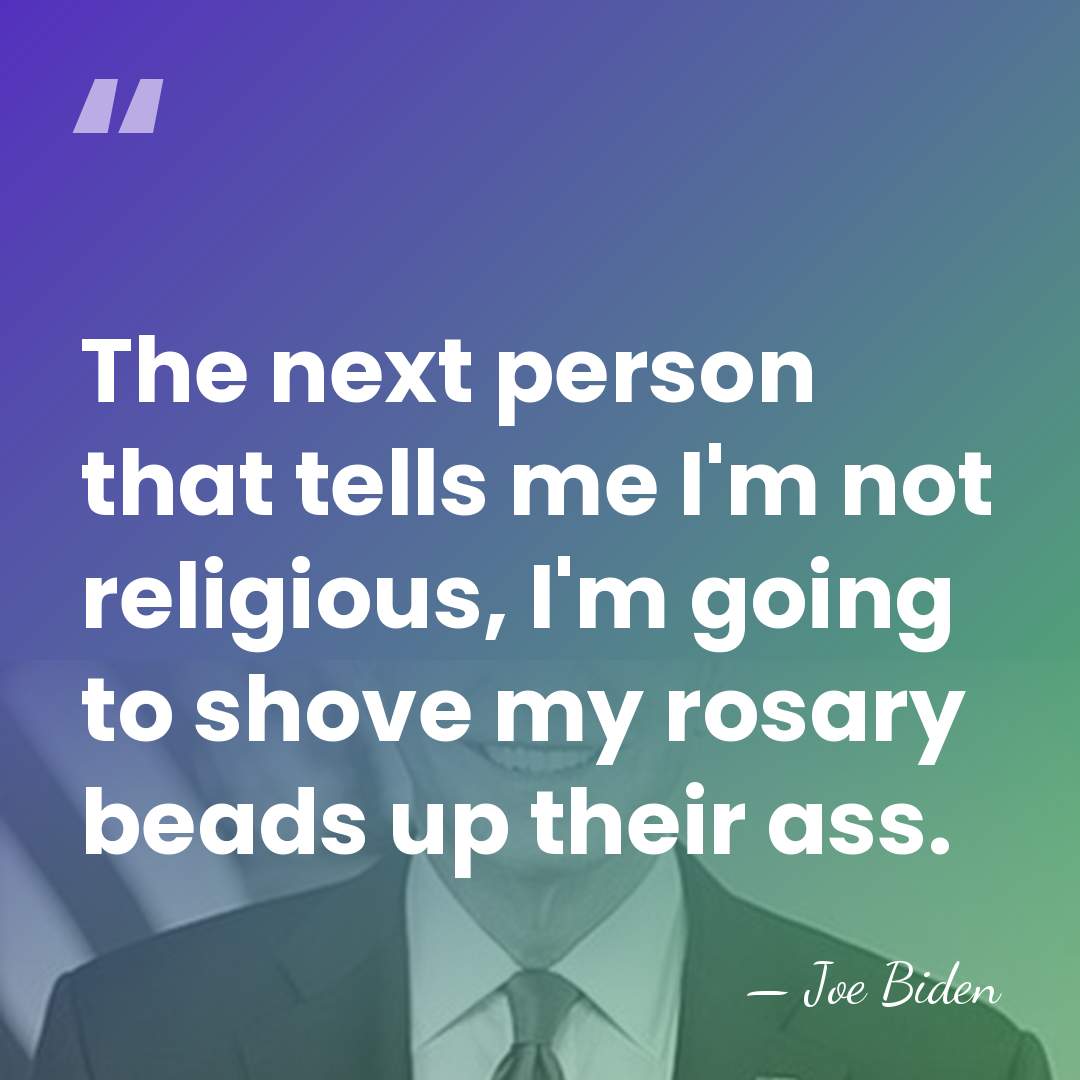 The next person that tells me I'm not religious, I'm going to&hellip; - Joe Biden