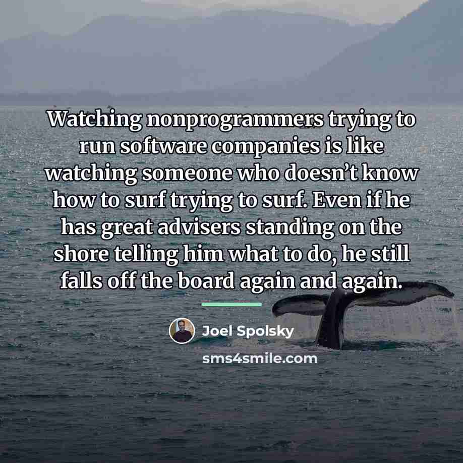 “Watching nonprogrammers trying to run software companies is like watching…” quote by Joel Spolsky