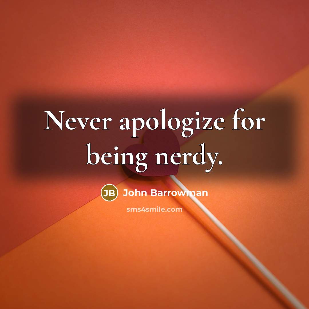 “Never apologize for being nerdy.” quote by John Barrowman