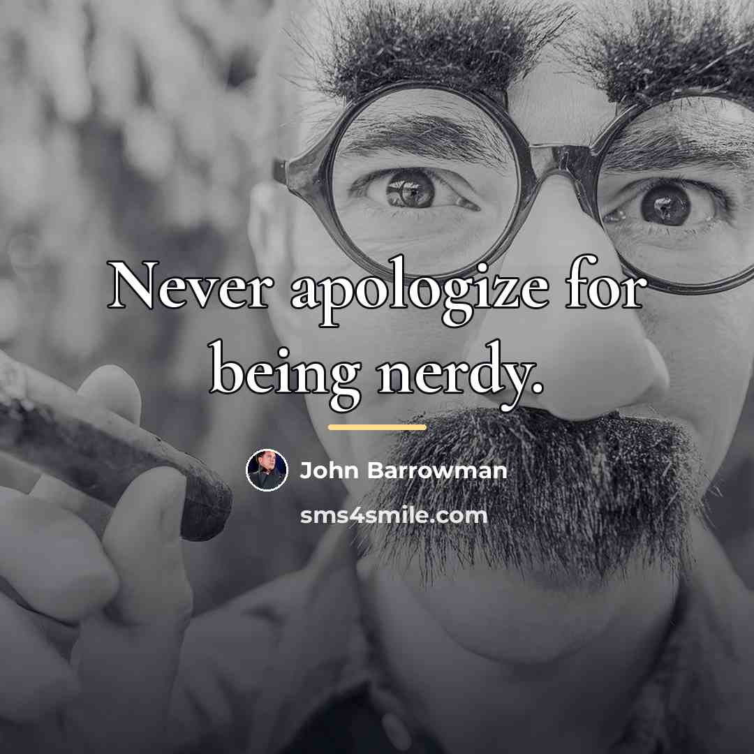 “Never apologize for being nerdy.…” quote by John Barrowman