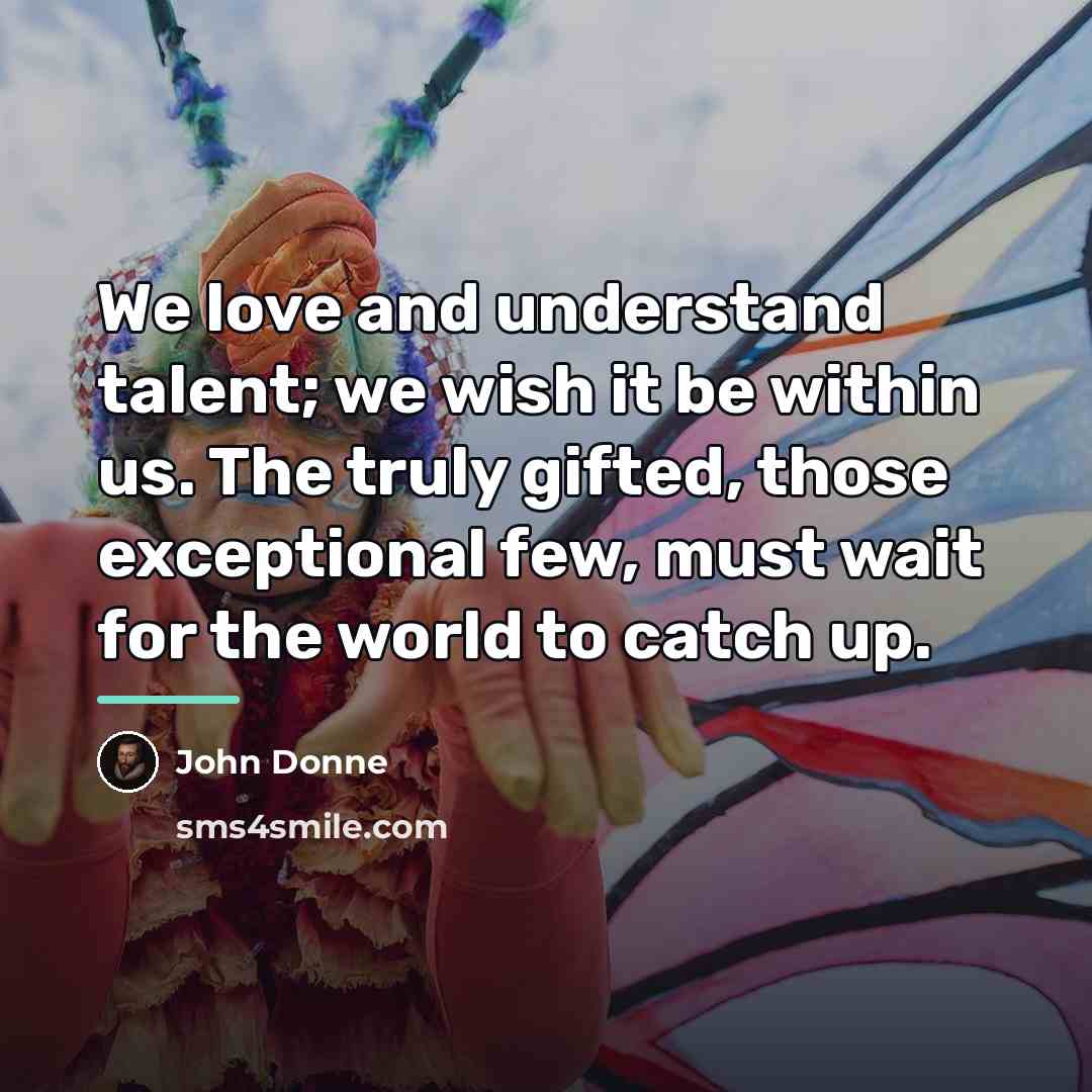 “We love and understand talent; we wish it be within…” quote by John Donne