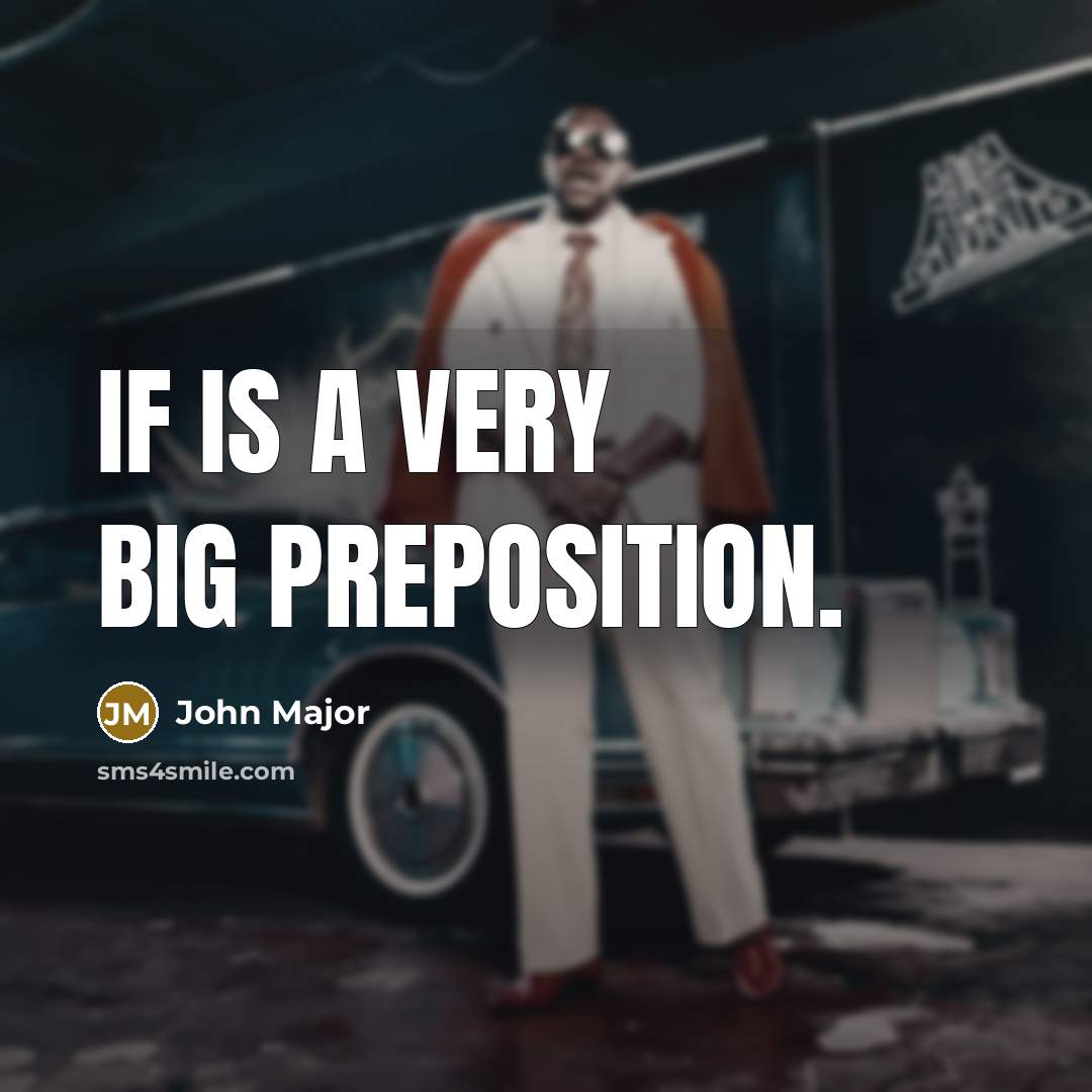 “If is a very big preposition.” quote by John Major