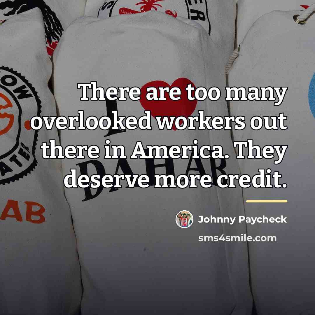 “There are too many overlooked workers out there in America.…” quote by Johnny Paycheck