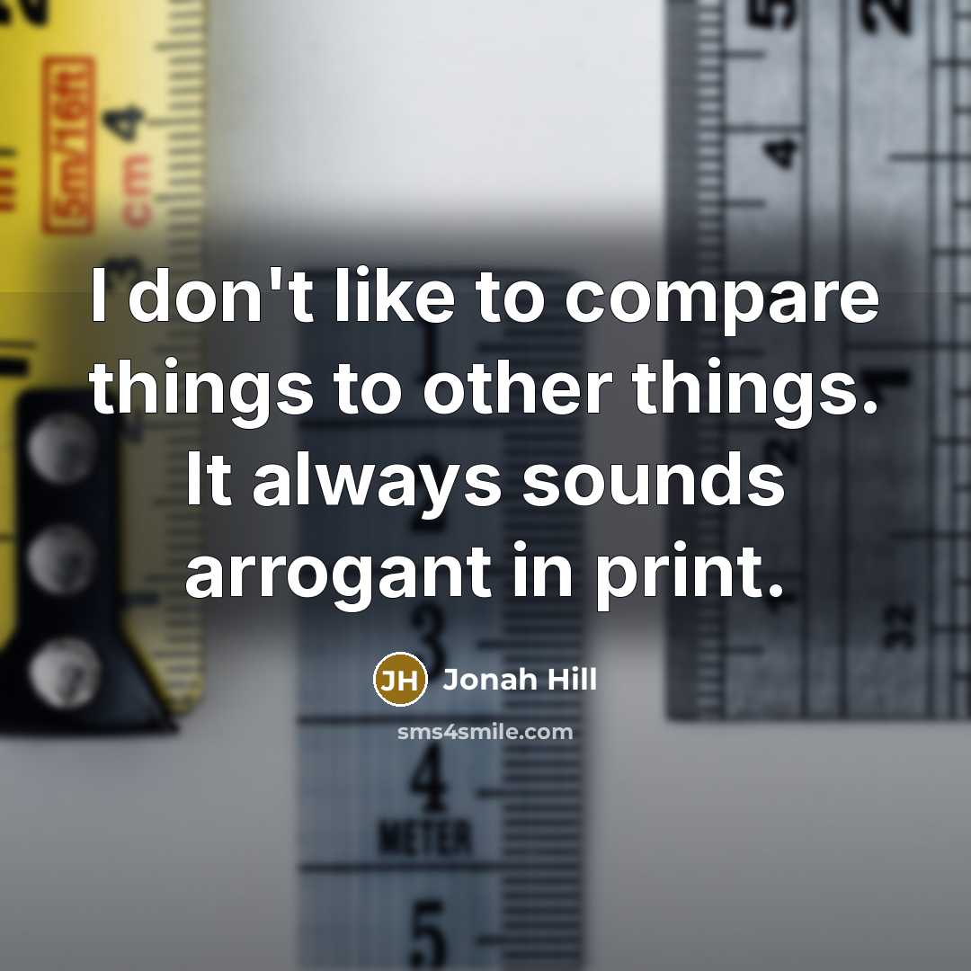 “I don't like to compare things to other things. It…” quote by Jonah Hill