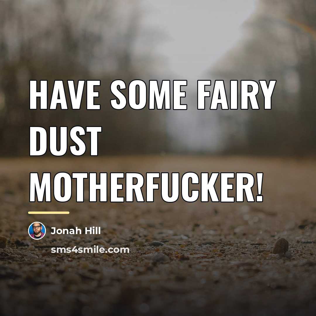 “Have some fairy dust motherfucker!…” quote by Jonah Hill