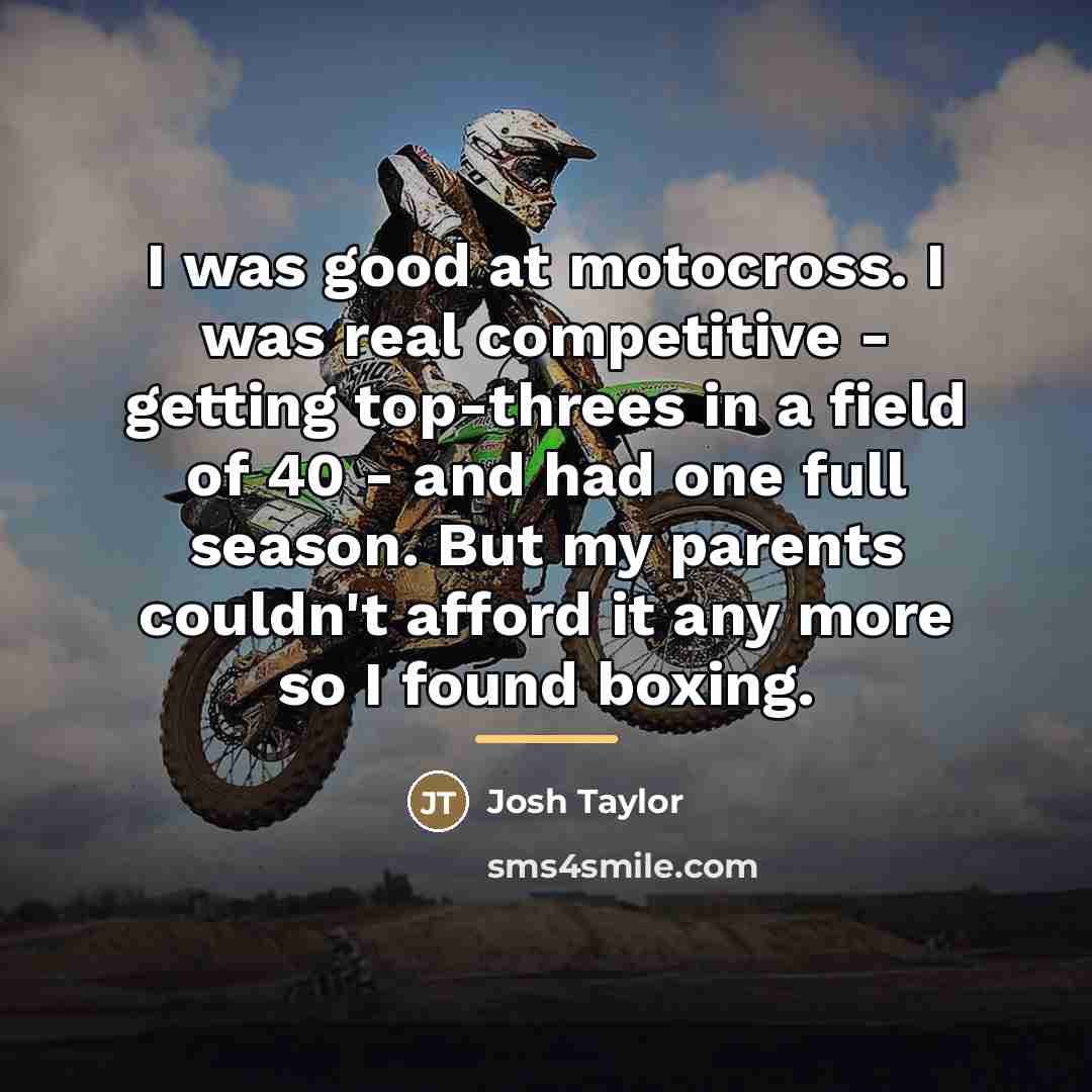 “I was good at motocross. I was real competitive -…” quote by Josh Taylor