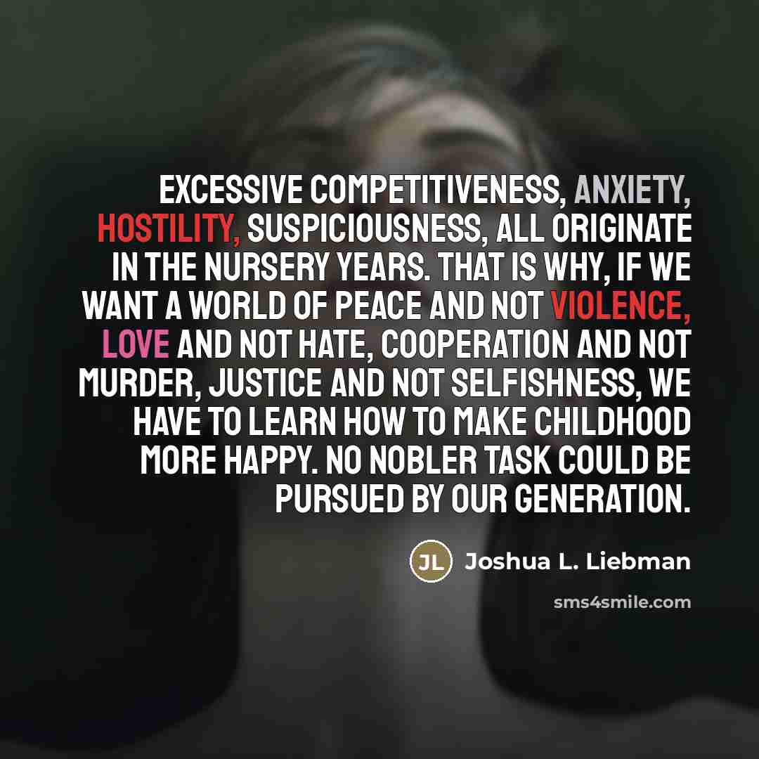 “Excessive competitiveness, anxiety, hostility, suspiciousness, all originate in the nursery…” quote by Joshua L. Liebman