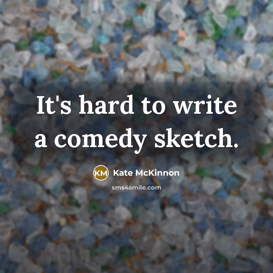 “It's hard to write a comedy sketch.…” quote by Kate McKinnon