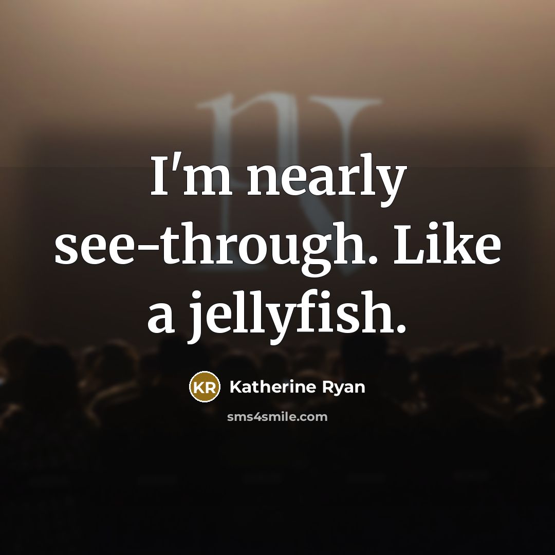 “I'm nearly see-through. Like a jellyfish.…” quote by Katherine Ryan