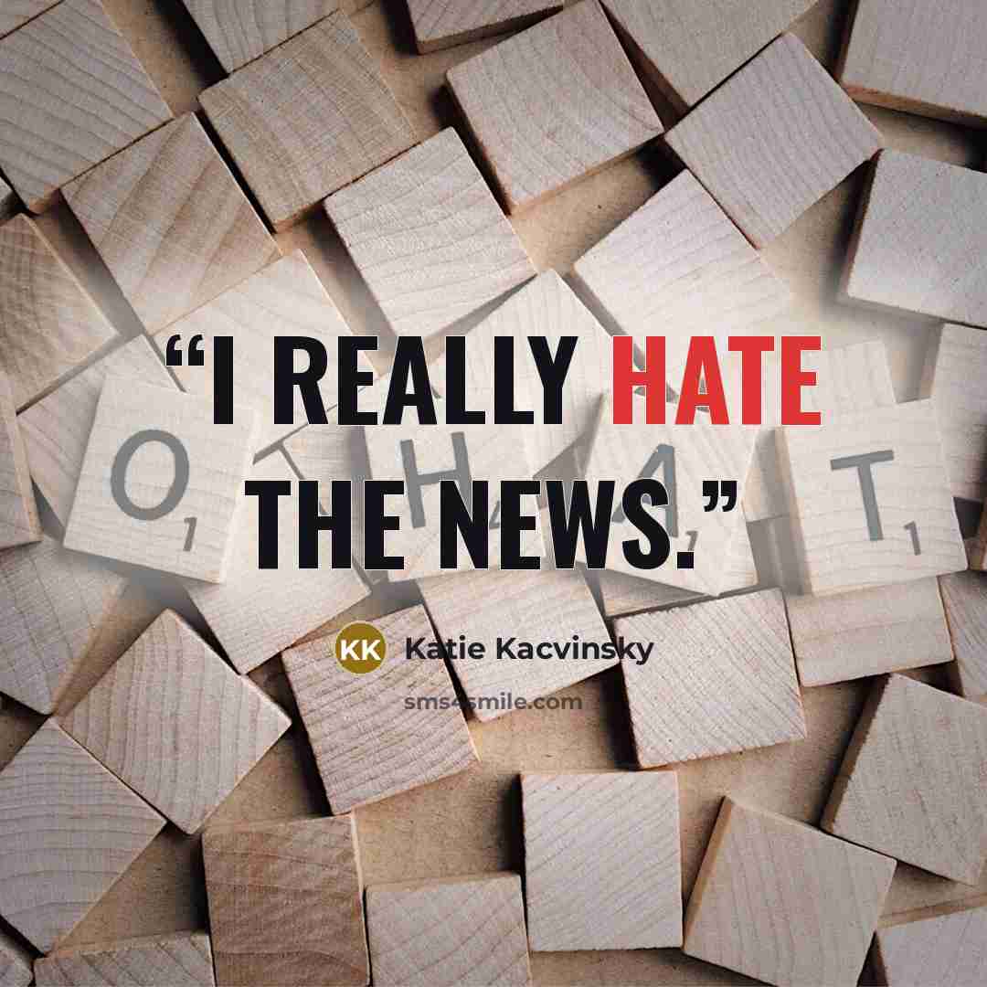 “I really hate the news.” quote by Katie Kacvinsky
