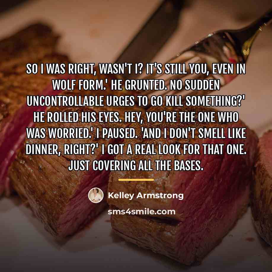 “So I was right, wasn't I? It's still you, even…” quote by Kelley Armstrong