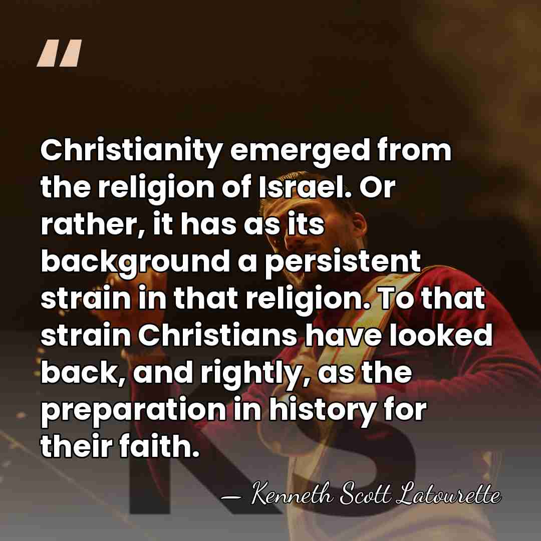 Christianity emerged from the religion of Israel. Or rather, it has as&hellip; - Kenneth Scott Latourette