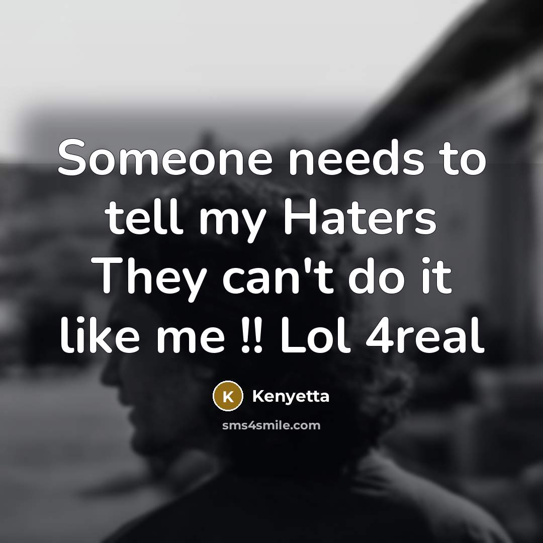 “Someone needs to tell my Haters They can't do it like me !! Lol 4real” quote by Kenyetta