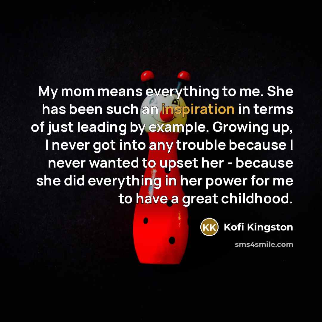 “My mom means everything to me. She has been such…” quote by Kofi Kingston