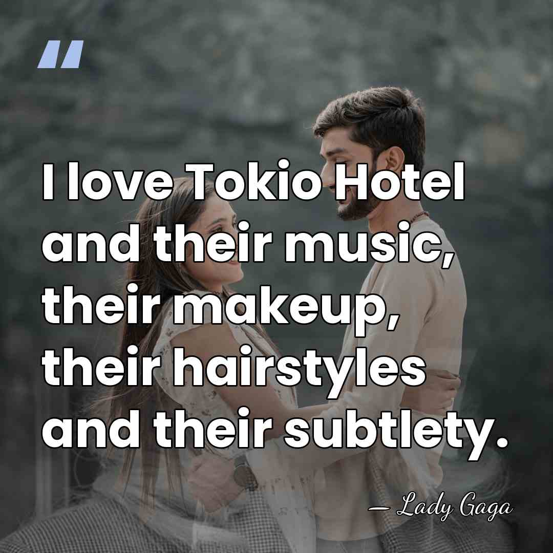I love Tokio Hotel and their music, their makeup, their hairstyles and&hellip; - Lady Gaga