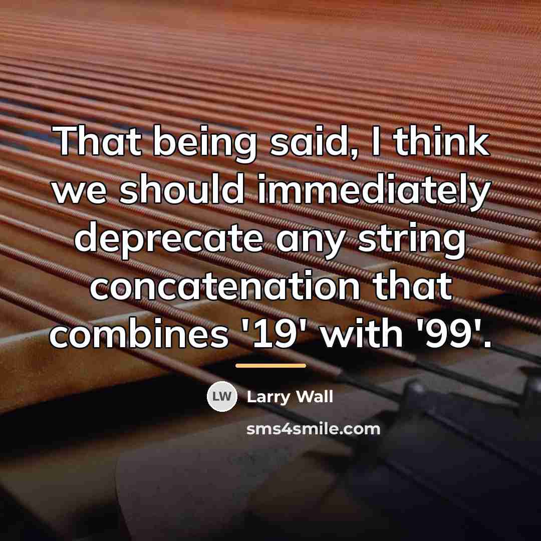 “That being said, I think we should immediately deprecate any…” quote by Larry Wall