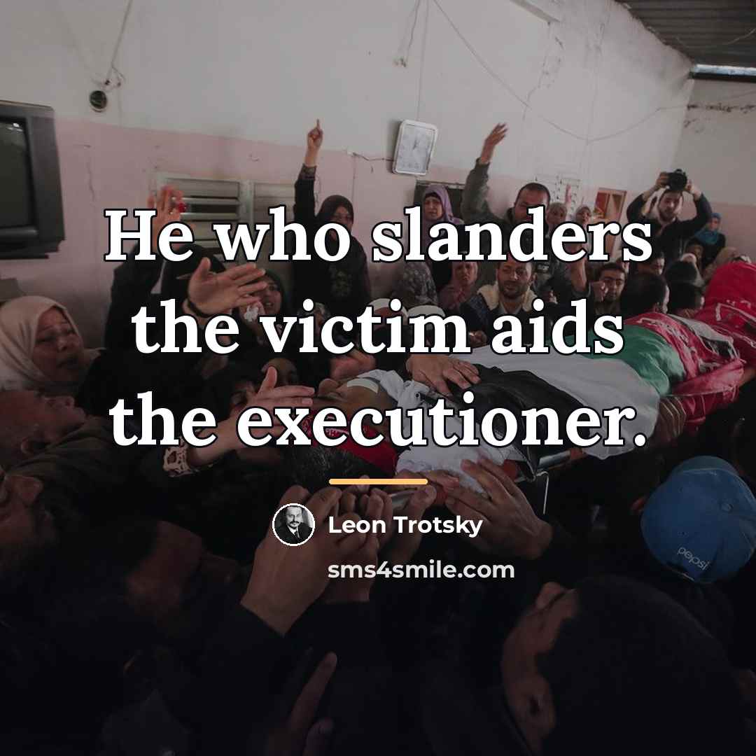 “He who slanders the victim aids the executioner.…” quote by Leon Trotsky