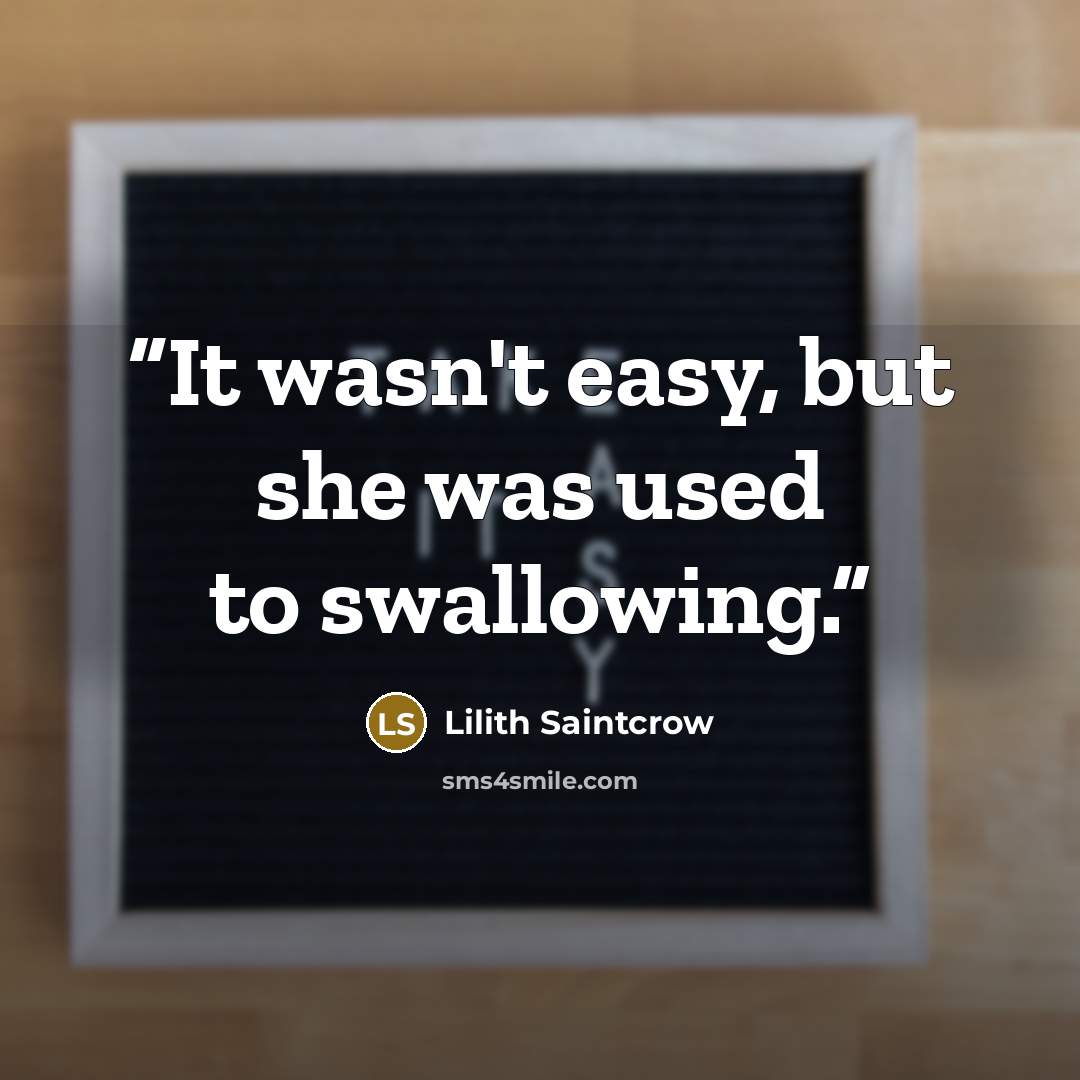 “It wasn't easy, but she was used to swallowing.” quote by Lilith Saintcrow