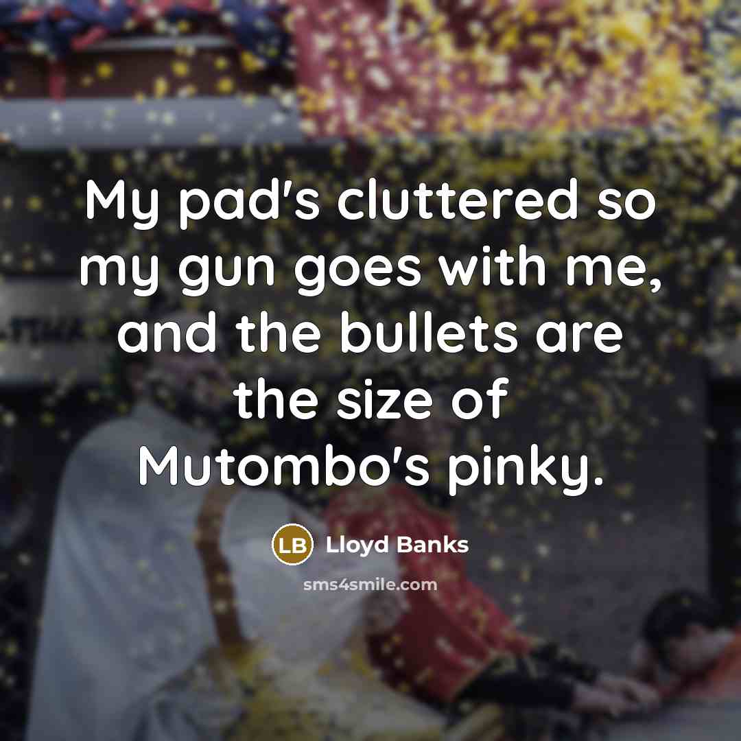 “My pad's cluttered so my gun goes with me, and the bullets are the size of Mutombo's pinky.” quote by Lloyd Banks