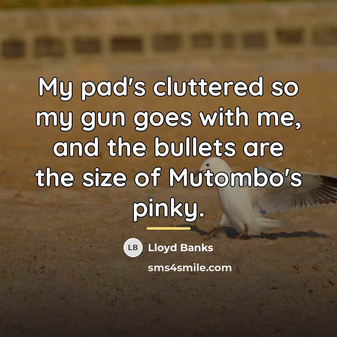“My pad's cluttered so my gun goes with me, and…” quote by Lloyd Banks