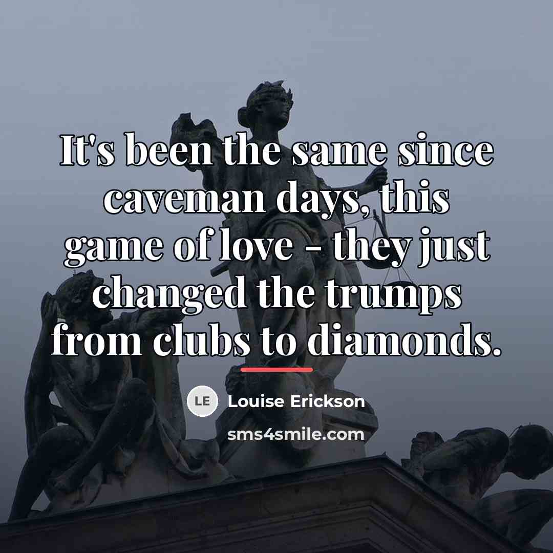 “It's been the same since caveman days, this game of…” quote by Louise Erickson