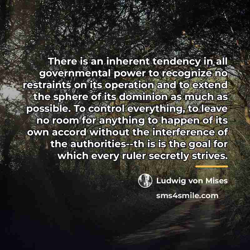 “There is an inherent tendency in all governmental power to…” quote by Ludwig von Mises