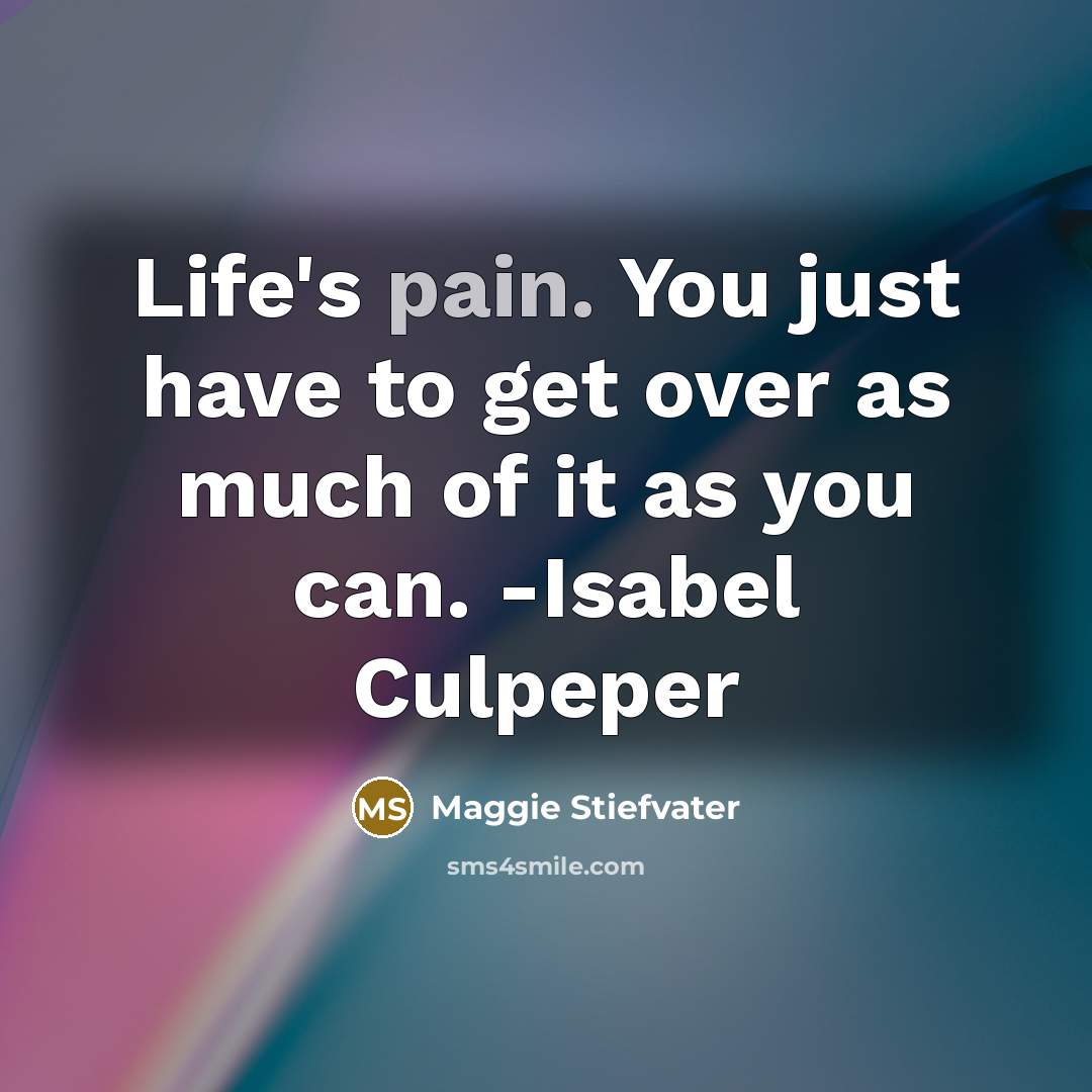 “Life's pain. You just have to get over as much…” quote by Maggie Stiefvater