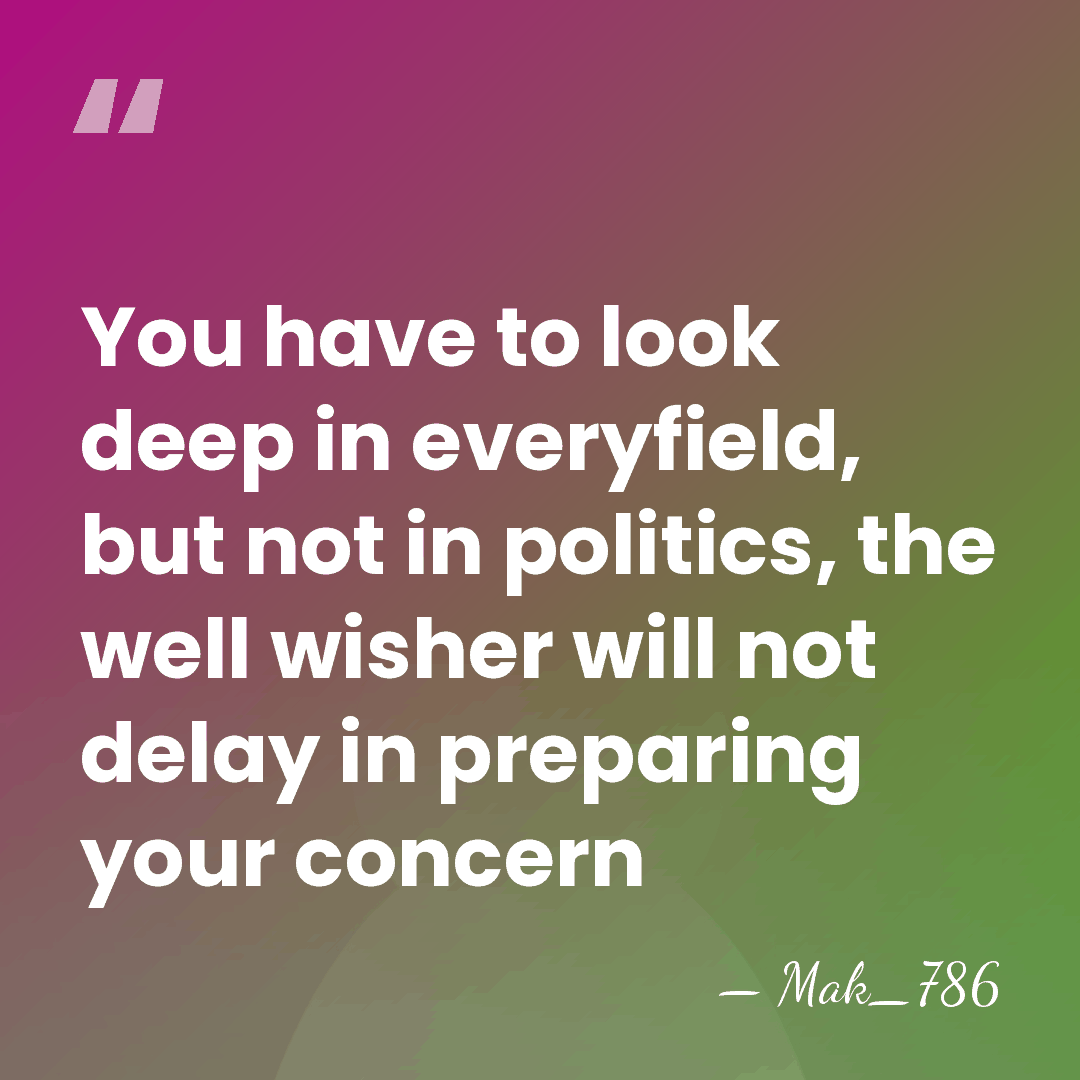 You have to look deep in everyfield, but not in politics, the&hellip; - Mak_786