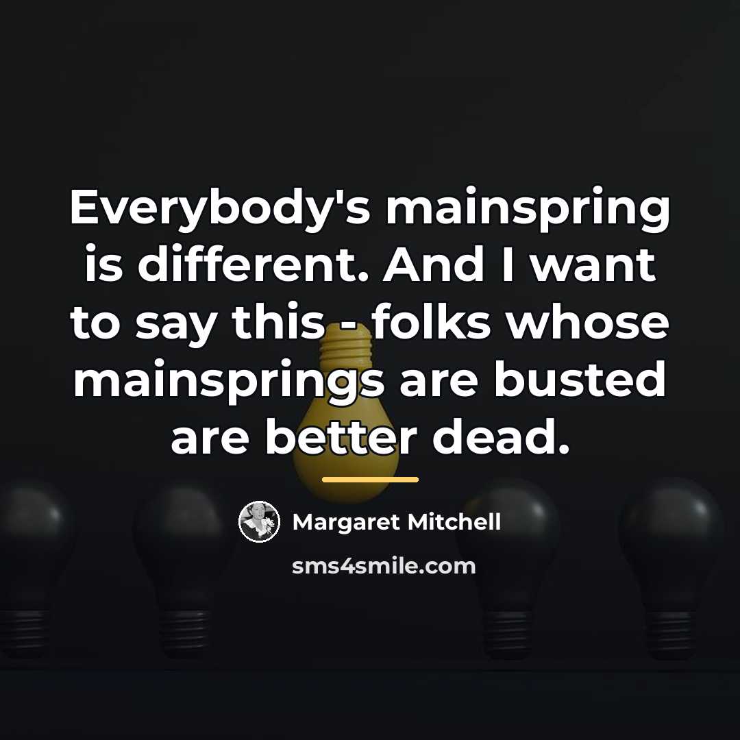“Everybody's mainspring is different. And I want to say this…” quote by Margaret Mitchell