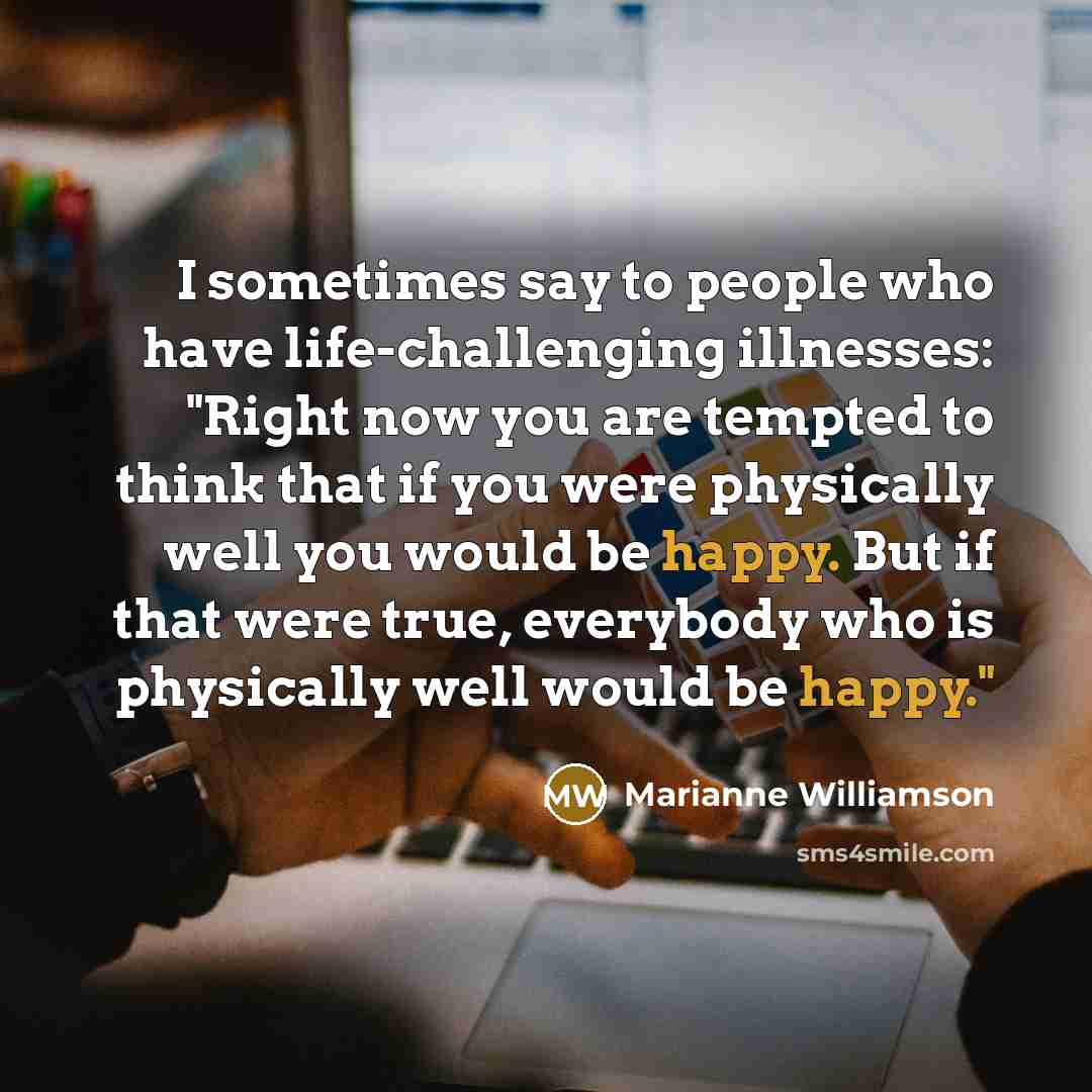 “I sometimes say to people who have life-challenging illnesses: "Right…” quote by Marianne Williamson
