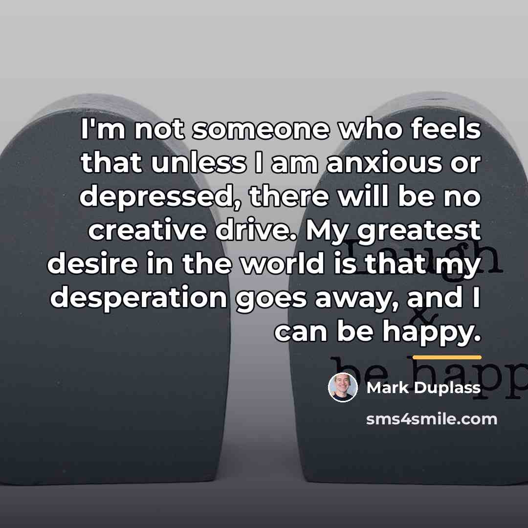 “I'm not someone who feels that unless I am anxious…” quote by Mark Duplass