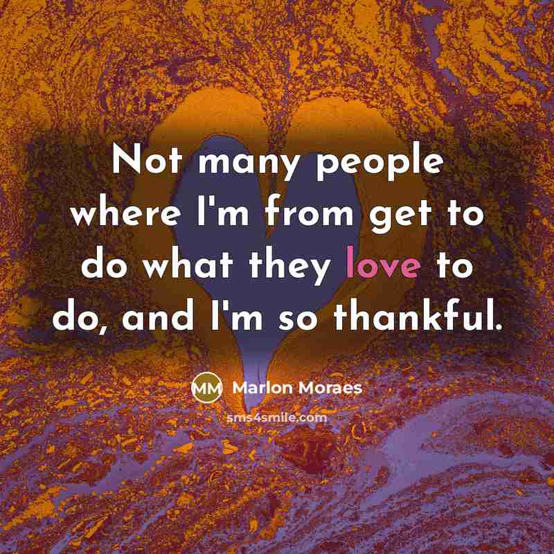 “Not many people where I'm from get to do what…” quote by Marlon Moraes