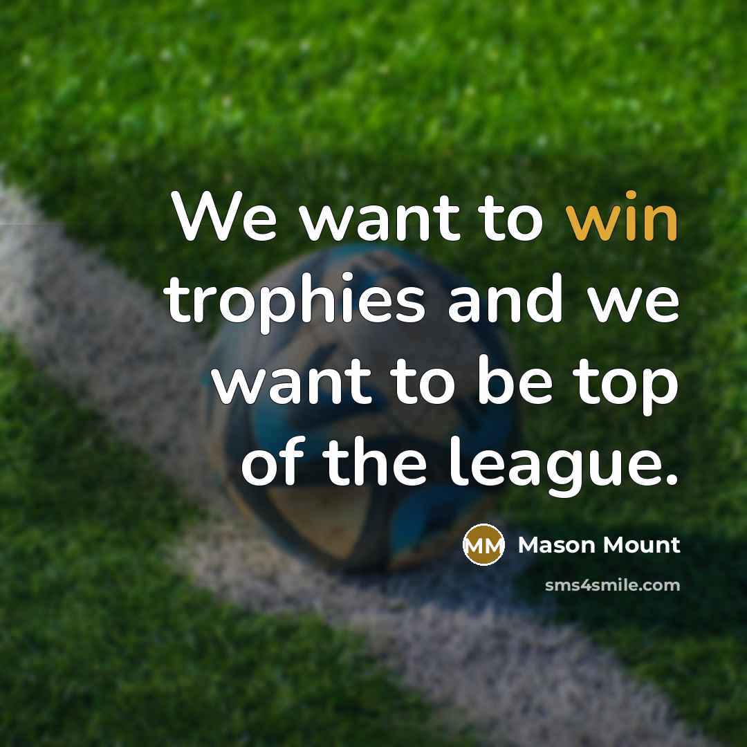 “We want to win trophies and we want to be…” quote by Mason Mount