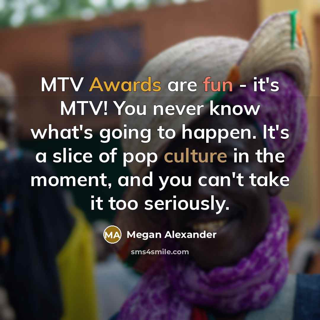 “MTV Awards are fun - it's MTV! You never know…” quote by Megan Alexander